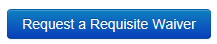 Screenshot showing Request a Requisite Waiver button.